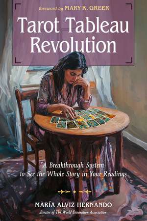 Tarot Tableau Revolution: A Breakthrough System to See the Whole Story in Your Readings de Maria Alviz Hernando