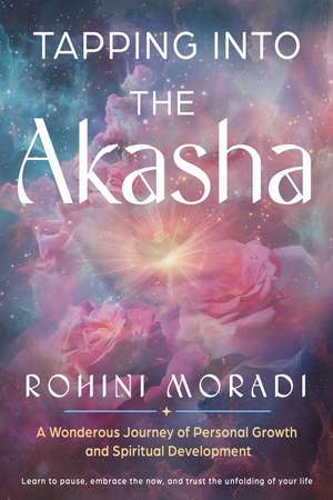 Tapping into the Akasha: A Wondrous Journey of Personal Growth and Spiritual Development de Rohini Moradi