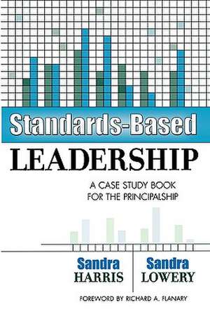 Standards-Based Leadership: A Case Study Book for the Principalship de Sandra Harris