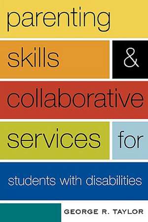 Parenting Skills and Collaborative Services for Students with Disabilities de George R. Taylor