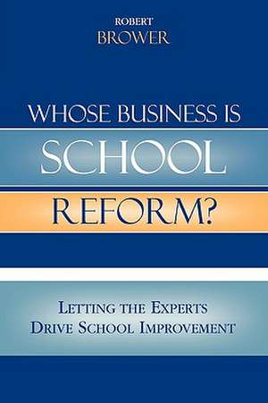 Whose Business Is School Reform? de Robert Brower