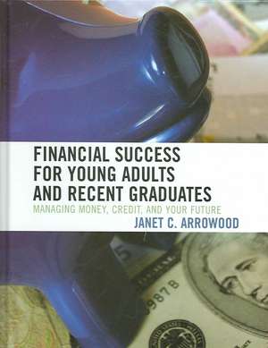 Financial Success for Young Adults and Recent Graduates de Janet C. Arrowood