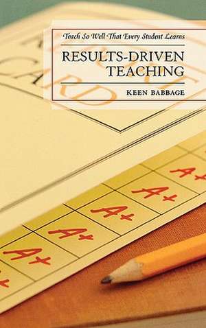 Results-Driven Teaching de Keen J. Babbage