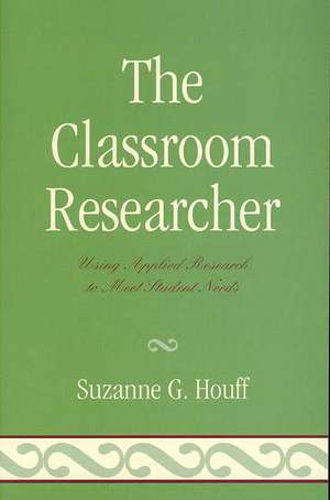 The Classroom Researcher de Suzanne G. Houff