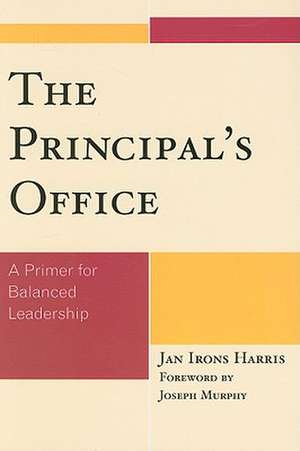 The Principal's Office: A Primer for Balanced Leadership de Jan Irons Harris