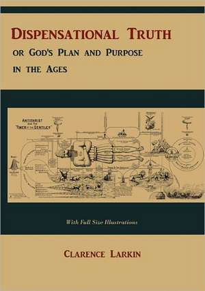 Dispensational Truth [With Full Size Illustrations], or God's Plan and Purpose in the Ages: Your Personal Investment Guide de Clarence Larkin