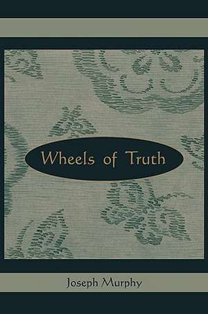 Wheels of Truth de Joseph Murphy