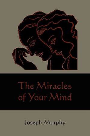 The Miracles of Your Mind de Joseph Murphy