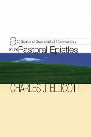 A Critical and Grammatical Commentary on the Pastoral Epistles de Charles John Ellicott