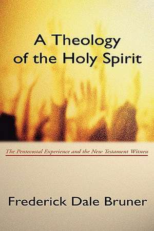 Theology of the Holy Spirit: The Pentecostal Experience and the New Testament Witness de Frederick D. Bruner