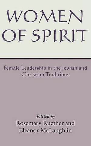 Women of Spirit: Female Leadership in the Jewish and Christian Traditions de Rosemary Radford Ruether