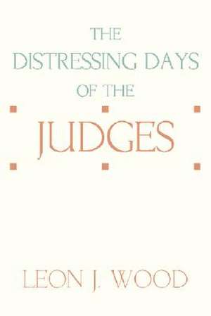 The Distressing Days of the Judges de Leon J. Wood