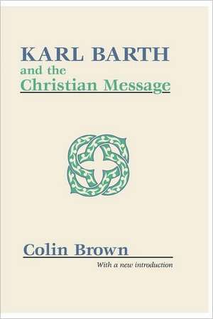 Karl Barth and the Christian Message de Colin Brown