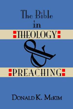 The Bible in Theology and Preaching de Donald K. McKim