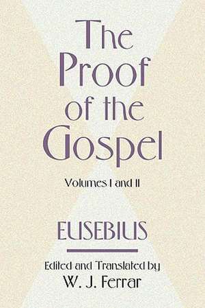 The Proof of the Gospel: Two Volumes in One de Eusebius Pamphill