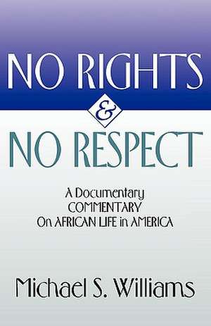 No Rights and No Respect de Michael S. Williams