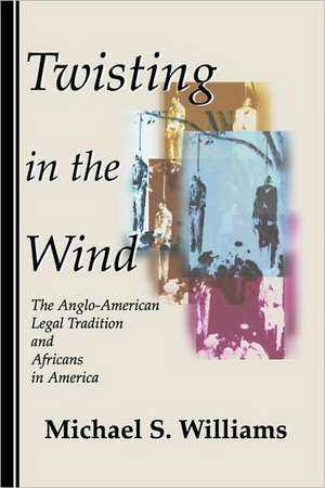 Twisting in the Wind: The Anglo-American Legal Tradition and Africans in America de Michael S. Williams