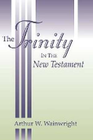 The Trinity in the New Testament de Arthur W. Wainwright