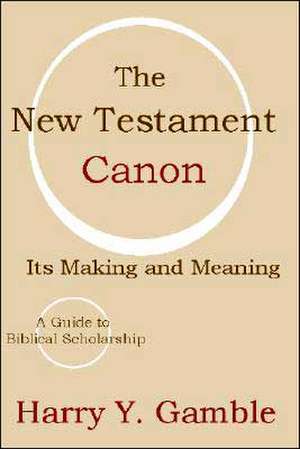 The New Testament Canon: Its Making and Meaning de Harry Y. Gamble