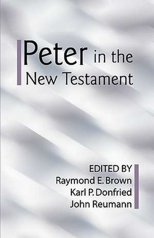 Peter in the New Testament: A Collaborative Assessment by Protestant and Roman Catholic Scholars de Raymond Edward Brown