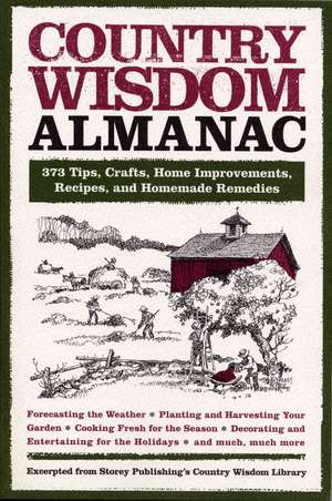 Country Wisdom Almanac: 373 Tips, Crafts, Home Improvements, Recipes, and Homemade Remedies de Editors of Storey Publishing's Country Wisdom Bulletins