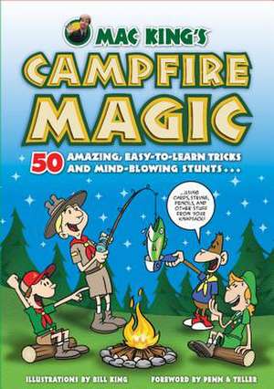 Mac King's Campfire Magic: 50 Amazing, Easy-to-Learn Tricks and Mind-Blowing Stunts Using Cards, String, Pencils, and Other Stuff from Your Knapsack de Mac King