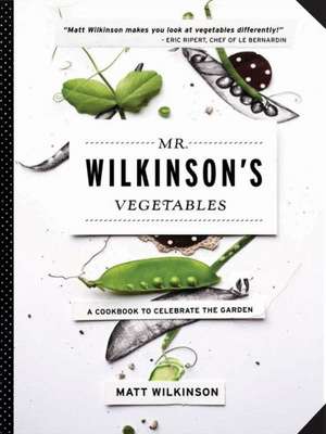 Mr. Wilkinson's Vegetables: A Cookbook to Celebrate the Garden de Matt Wilkinson