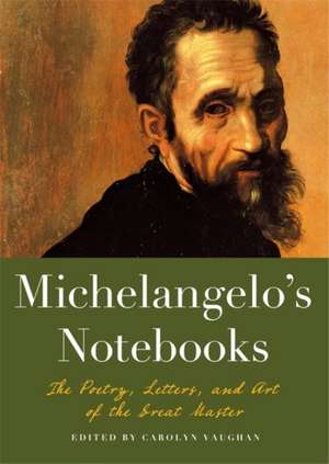 Michelangelo's Notebooks: The Poetry, Letters, and Art of the Great Master de Carolyn Vaughan