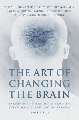 The Art of Changing the Brain: Enriching the Practice of Teaching by Exploring the Biology of Learning de James E. Zull