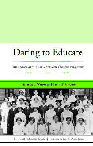 Daring to Educate: The Legacy of the Early Spelman College Presidents de Yolanda L. Watson