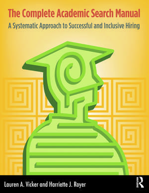 The Complete Academic Search Manual: A Systematic Approach to Successful and Inclusive Hiring de Lauren A. Vicker