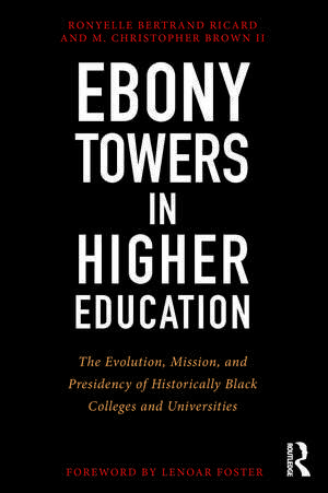 Ebony Towers in Higher Education: The Evolution, Mission, and Presidency of Historically Black Colleges and Universities de Ronyelle Bertrand Ricard