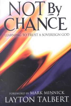 Not by Chance: Learning to Trust a Sovereign God de Layton Talbert