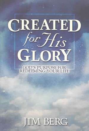 Created for His Glory: God's Purpose for Redeeming Your Life de Jim Berg