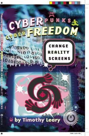 Cyberpunks Cyberfreedom: Change Reality Screens de Timothy Leary