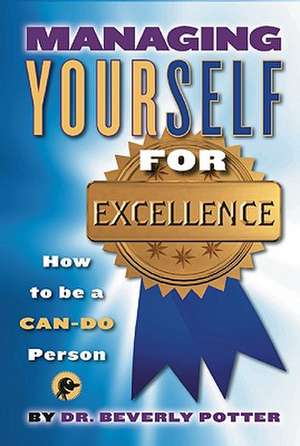 Managing Yourself for Excellence: How to Become a Can-Do Person de Beverly Potter