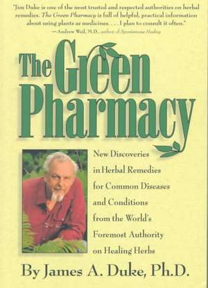 The Green Pharmacy: New Discoveries in Herbal Remedies for Common Diseases and Conditions from the World's Foremost Authority on Healing H de James A. Duke