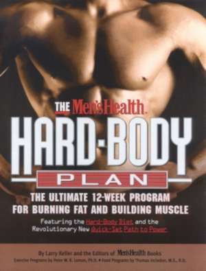 The Men's Health Hard Body Plan: The Ultimate 12-Week Program for Burning Fat and Building Muscle de Larry Keller