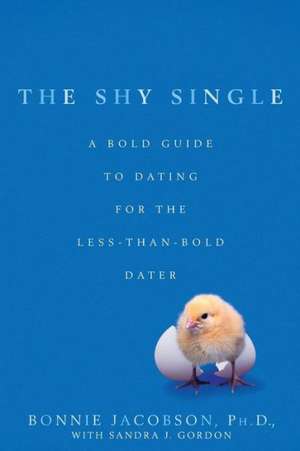 The Shy Single: A Bold Guide to Dating for the Less-Than-Bold Dater de Bonnie Jacobson