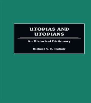 Utopias and Utopians: An Historical Dictionary of Attempts to Make the World a Better Place and Those Who Were Involved de Richard C.S. Trahair