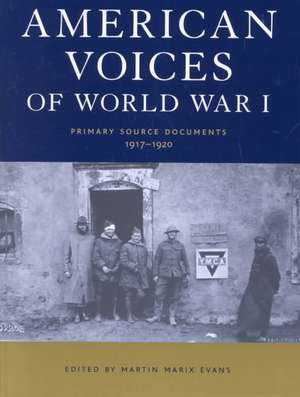 American Voices of World War I: Primary Source Documents, 1917-1920 de Martin Marix Evans