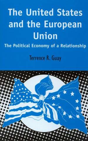 The United States and the European Union: The Political Economy of A Relationship de Terrence R. Guay