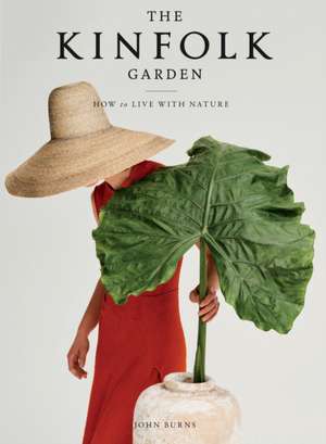 The Kinfolk Garden: How to Live with Nature de John Burns