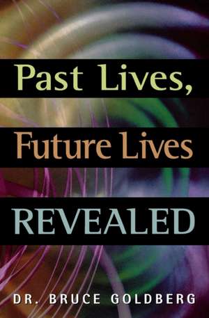 Past Lives, Future Lives Revealed de Bruce Goldberg