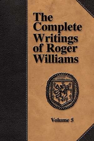 The Complete Writings of Roger Williams - Volume 5 de Roger Williams