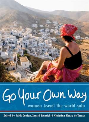 Go Your Own Way: Women Travel the World Solo de Faith Conlon