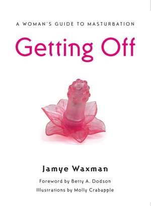 Getting Off: A Woman's Guide to Masturbation de Jamye Waxman