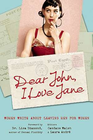 Dear John, I Love Jane: Women Write About Leaving Men for Women de Candace Walsh