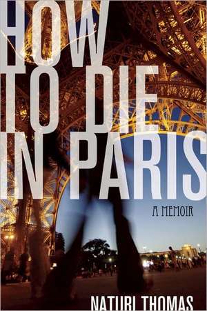 How to Die in Paris: A Memoir de Naturi Thomas