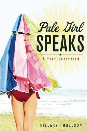 Pale Girl Speaks: A Year Uncovered de Hillary Fogelson